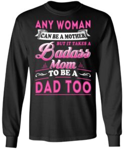 Any Woman Can Be A Mother But It Takes A Badass Mom To Be A Dad Too T Shirts 5