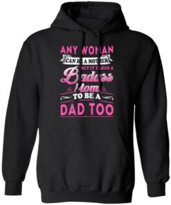 Any Woman Can Be A Mother But It Takes A Badass Mom To Be A Dad Too T Shirts 6