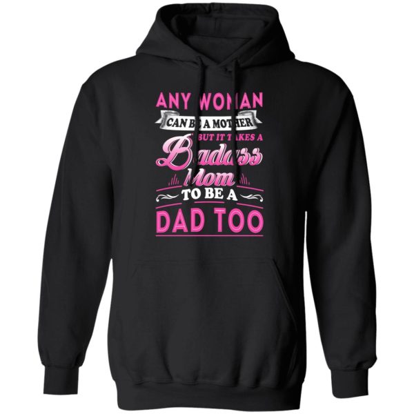 Any Woman Can Be A Mother But It Takes A Badass Mom To Be A Dad Too T-Shirts