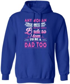 Any Woman Can Be A Mother But It Takes A Badass Mom To Be A Dad Too T Shirts 9