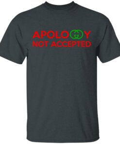 Apology Not Accepted T Shirts 1
