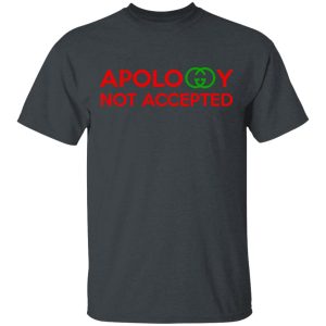 Apology Not Accepted T-Shirts