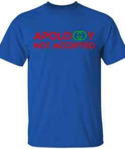 Apology Not Accepted T Shirts 11