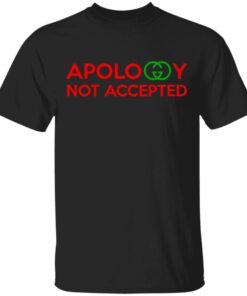 Apology Not Accepted T Shirts 12