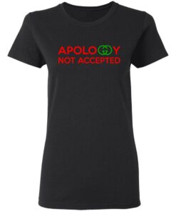Apology Not Accepted T Shirts 13