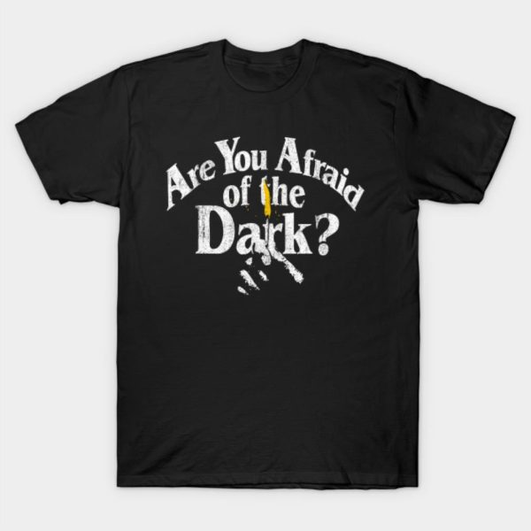 Are You Afraid of the Dark T-Shirt