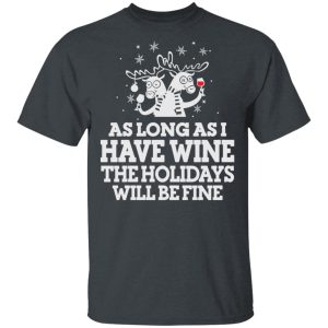 As Long As I Have Wine The Holidays Will Be Fine T-Shirts, Hoodies, Sweater