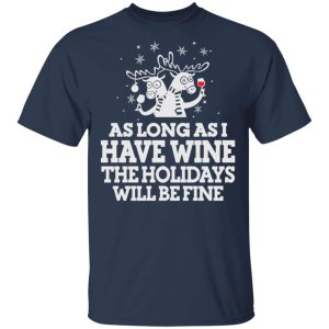 As Long As I Have Wine The Holidays Will Be Fine T Shirts Hoodies Sweater 11