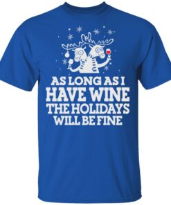 As Long As I Have Wine The Holidays Will Be Fine T Shirts Hoodies Sweater 12