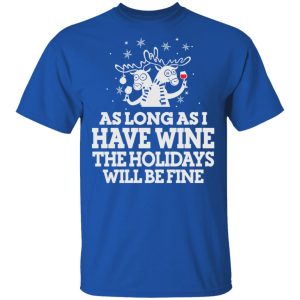 As Long As I Have Wine The Holidays Will Be Fine T Shirts Hoodies Sweater 12