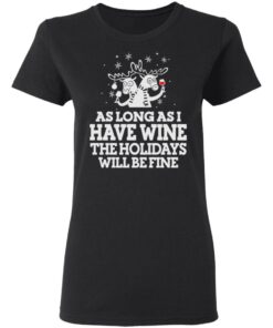 As Long As I Have Wine The Holidays Will Be Fine T Shirts Hoodies Sweater 13