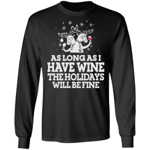 As Long As I Have Wine The Holidays Will Be Fine T Shirts Hoodies Sweater 5