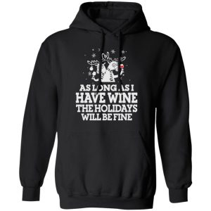 As Long As I Have Wine The Holidays Will Be Fine T Shirts Hoodies Sweater 6