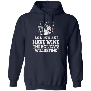 As Long As I Have Wine The Holidays Will Be Fine T Shirts Hoodies Sweater 7