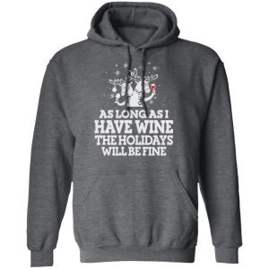 As Long As I Have Wine The Holidays Will Be Fine T Shirts Hoodies Sweater 8