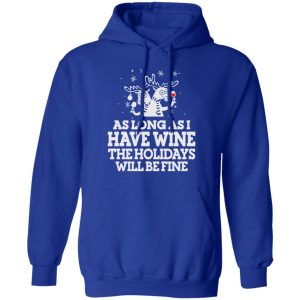 As Long As I Have Wine The Holidays Will Be Fine T Shirts Hoodies Sweater 9