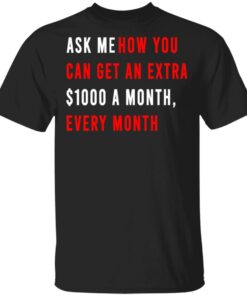 Ask Me How You Can Get An Extra 1000 A Month Every Month T Shirts Hoodies Sweatshirt 1