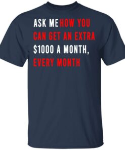 Ask Me How You Can Get An Extra $1000 A Month Every Month T-Shirts, Hoodies, Sweatshirt 2 Ask Me How You Can Get An Extra 1000 A Month Every Month T Shirts Hoodies Sweatshirt 11