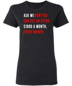 Ask Me How You Can Get An Extra $1000 A Month Every Month T-Shirts, Hoodies, Sweatshirt 4 Ask Me How You Can Get An Extra 1000 A Month Every Month T Shirts Hoodies Sweatshirt 13