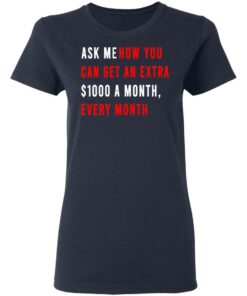 Ask Me How You Can Get An Extra $1000 A Month Every Month T-Shirts, Hoodies, Sweatshirt 6 Ask Me How You Can Get An Extra 1000 A Month Every Month T Shirts Hoodies Sweatshirt 3