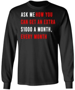 Ask Me How You Can Get An Extra $1000 A Month Every Month T-Shirts, Hoodies, Sweatshirt 8 Ask Me How You Can Get An Extra 1000 A Month Every Month T Shirts Hoodies Sweatshirt 5