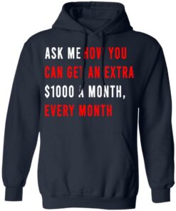 Ask Me How You Can Get An Extra $1000 A Month Every Month T-Shirts, Hoodies, Sweatshirt 10 Ask Me How You Can Get An Extra 1000 A Month Every Month T Shirts Hoodies Sweatshirt 7