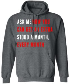 Ask Me How You Can Get An Extra $1000 A Month Every Month T-Shirts, Hoodies, Sweatshirt 11 Ask Me How You Can Get An Extra 1000 A Month Every Month T Shirts Hoodies Sweatshirt 8