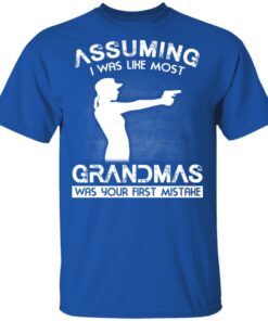 Assuming I Was Like Most Grandmas Was Your First Mistake T Shirts Hoodies Sweater 10