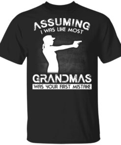 Assuming I Was Like Most Grandmas Was Your First Mistake T Shirts Hoodies Sweater 11