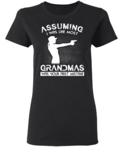 Assuming I Was Like Most Grandmas Was Your First Mistake T Shirts Hoodies Sweater 13