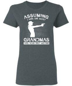 Assuming I Was Like Most Grandmas Was Your First Mistake T Shirts Hoodies Sweater 2