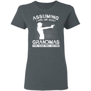 Assuming I Was Like Most Grandmas Was Your First Mistake T Shirts Hoodies Sweater 2