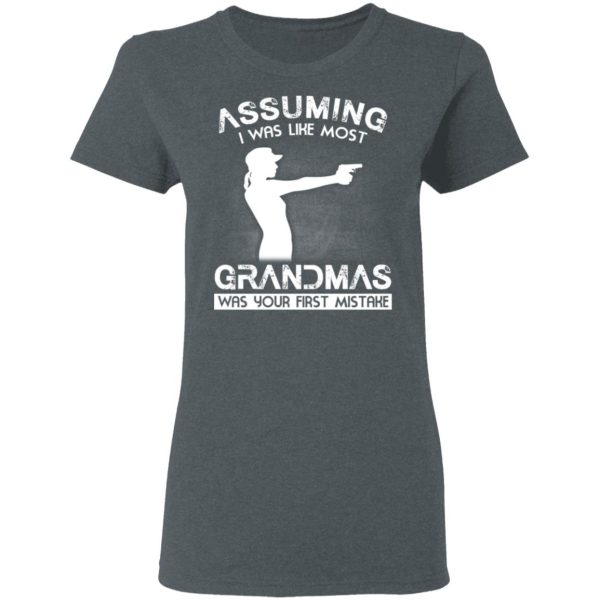 Assuming I Was Like Most Grandmas Was Your First Mistake T-Shirts, Hoodies, Sweater