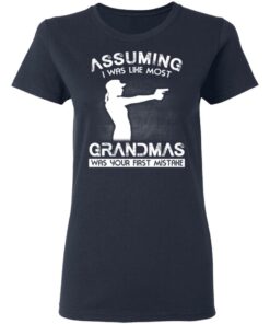 Assuming I Was Like Most Grandmas Was Your First Mistake T Shirts Hoodies Sweater 3