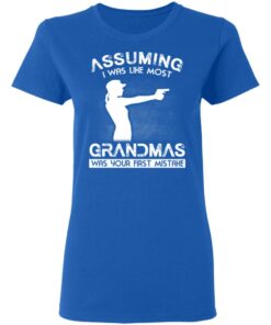Assuming I Was Like Most Grandmas Was Your First Mistake T Shirts Hoodies Sweater 4