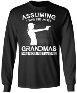 Assuming I Was Like Most Grandmas Was Your First Mistake T Shirts Hoodies Sweater 5