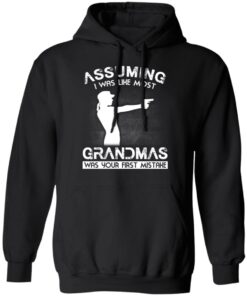 Assuming I Was Like Most Grandmas Was Your First Mistake T Shirts Hoodies Sweater 6