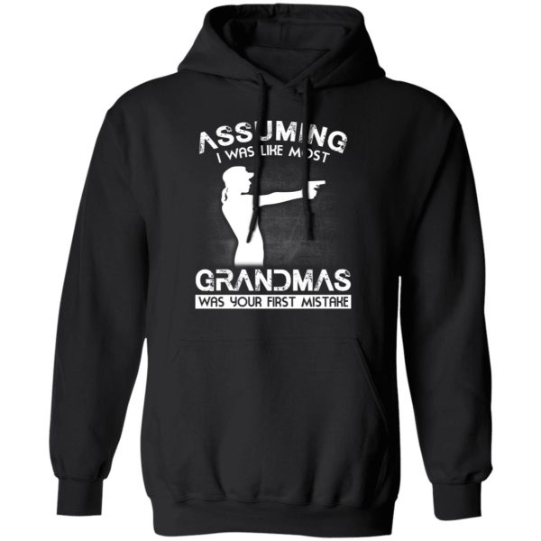 Assuming I Was Like Most Grandmas Was Your First Mistake T-Shirts, Hoodies, Sweater