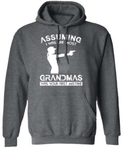 Assuming I Was Like Most Grandmas Was Your First Mistake T Shirts Hoodies Sweater 8