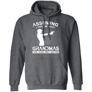 Assuming I Was Like Most Grandmas Was Your First Mistake T Shirts Hoodies Sweater 8