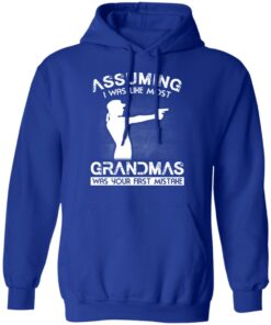 Assuming I Was Like Most Grandmas Was Your First Mistake T Shirts Hoodies Sweater 9