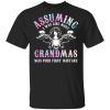 Assuming I Was Like Most Grandmas Was Your First Mistake T-Shirts, Hoodies, Sweatshirt