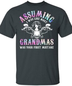 Assuming I Was Like Most Grandmas Was Your First Mistake T-Shirts, Hoodies, Sweatshirt 1 Assuming I Was Like Most Grandmas Was Your First Mistake T Shirts Hoodies Sweatshirt 10
