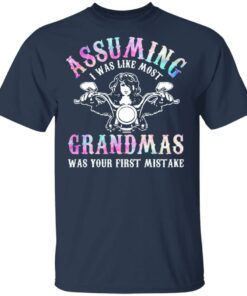 Assuming I Was Like Most Grandmas Was Your First Mistake T-Shirts, Hoodies, Sweatshirt 2 Assuming I Was Like Most Grandmas Was Your First Mistake T Shirts Hoodies Sweatshirt 11