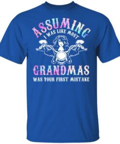 Assuming I Was Like Most Grandmas Was Your First Mistake T-Shirts, Hoodies, Sweatshirt 3 Assuming I Was Like Most Grandmas Was Your First Mistake T Shirts Hoodies Sweatshirt 12