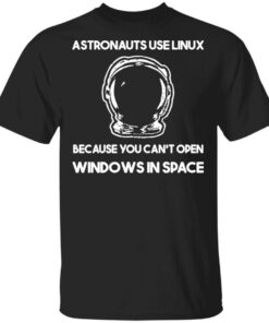 Astronauts Use Linux Because You Cant Open Windows In Space T Shirts Hoodies Sweater 1