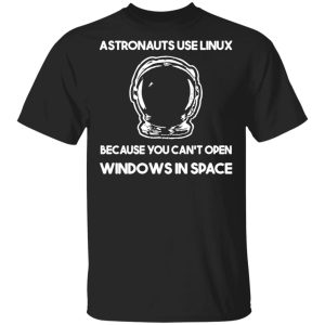 Astronauts Use Linux Because You Can’t Open Windows In Space T-Shirts, Hoodies, Sweater