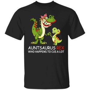 Auntsaurus Rex Who Happens To Cuss A Lot T-Shirts