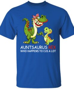 Auntsaurus Rex Who Happens To Cuss A Lot T-Shirts 3 Auntsaurus Rex Who Happens To Cuss A Lot T Shirts 12