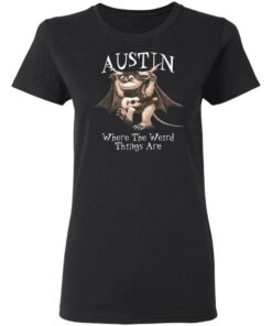 Austin Where The Weird Things Are T-Shirts, Hoodies, Sweater 4 Austin Where The Weird Things Are T Shirts Hoodies Sweater 13
